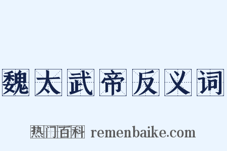 魏太武帝反义词是什么意思的图片